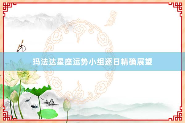 玛法达星座运势小组逐日精确展望