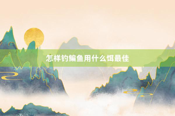 怎样钓鳊鱼用什么饵最佳